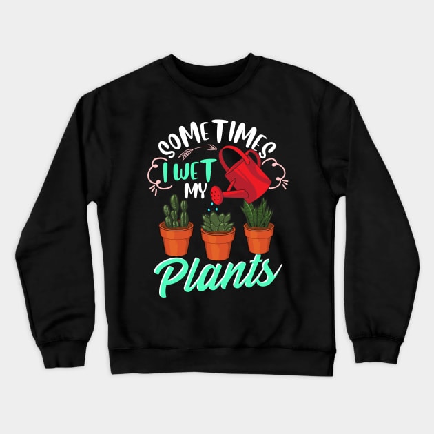 Sometimes I Wet My Plants Funny Gardening Pun Crewneck Sweatshirt by theperfectpresents